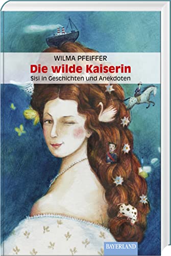 Die wilde Kaiserin: Sisi in Geschichten und Anekdoten von Bayerland GmbH, Dachau